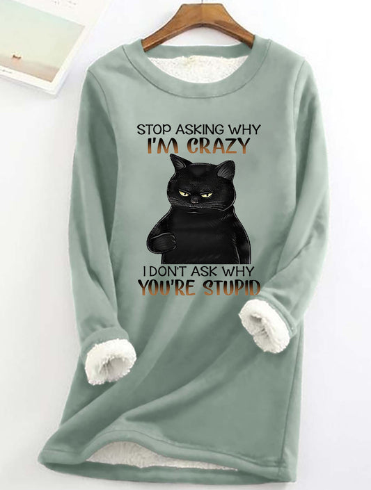 Stop Asking Why I'm Crazy Printed Fleece Sweatshirt